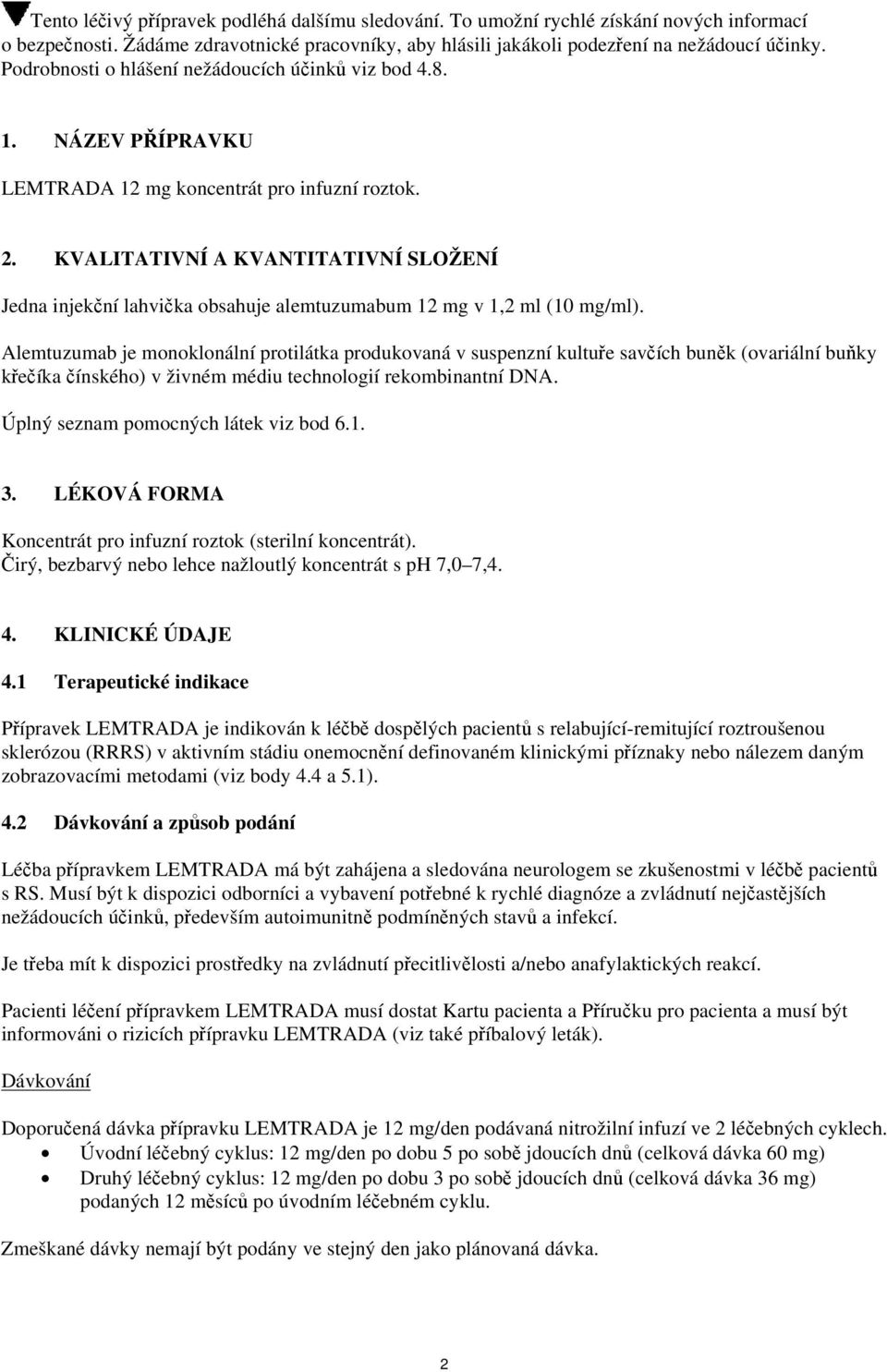 KVALITATIVNÍ A KVANTITATIVNÍ SLOŽENÍ Jedna injekční lahvička obsahuje alemtuzumabum 12 mg v 1,2 ml (10 mg/ml).