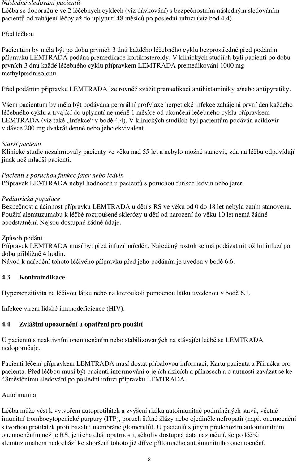 V klinických studiích byli pacienti po dobu prvních 3 dnů každé léčebného cyklu přípravkem LEMTRADA premedikováni 1000 mg methylprednisolonu.