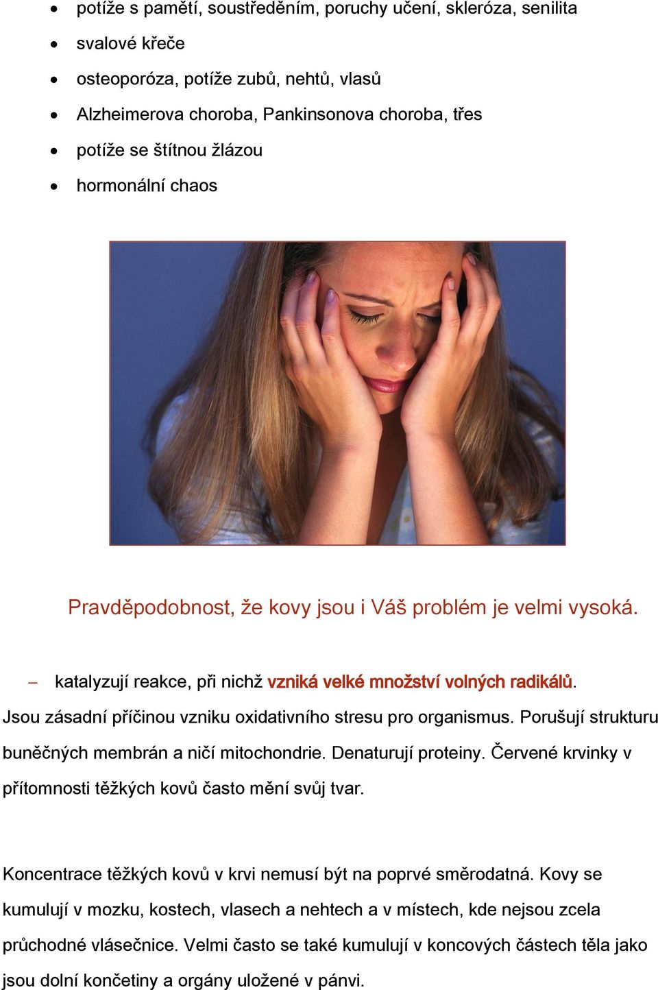 Jsou zásadní příčinou vzniku oxidativního stresu pro organismus. Porušují strukturu buněčných membrán a ničí mitochondrie. Denaturují proteiny.