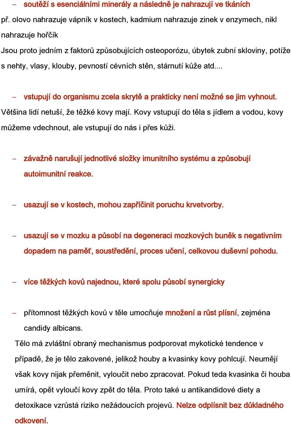 klouby, pevností cévních stěn, stárnutí kůže atd... vstupují do organismu zcela skrytě a prakticky není možné se jim vyhnout. Většina lidí netuší, že těžké kovy mají.