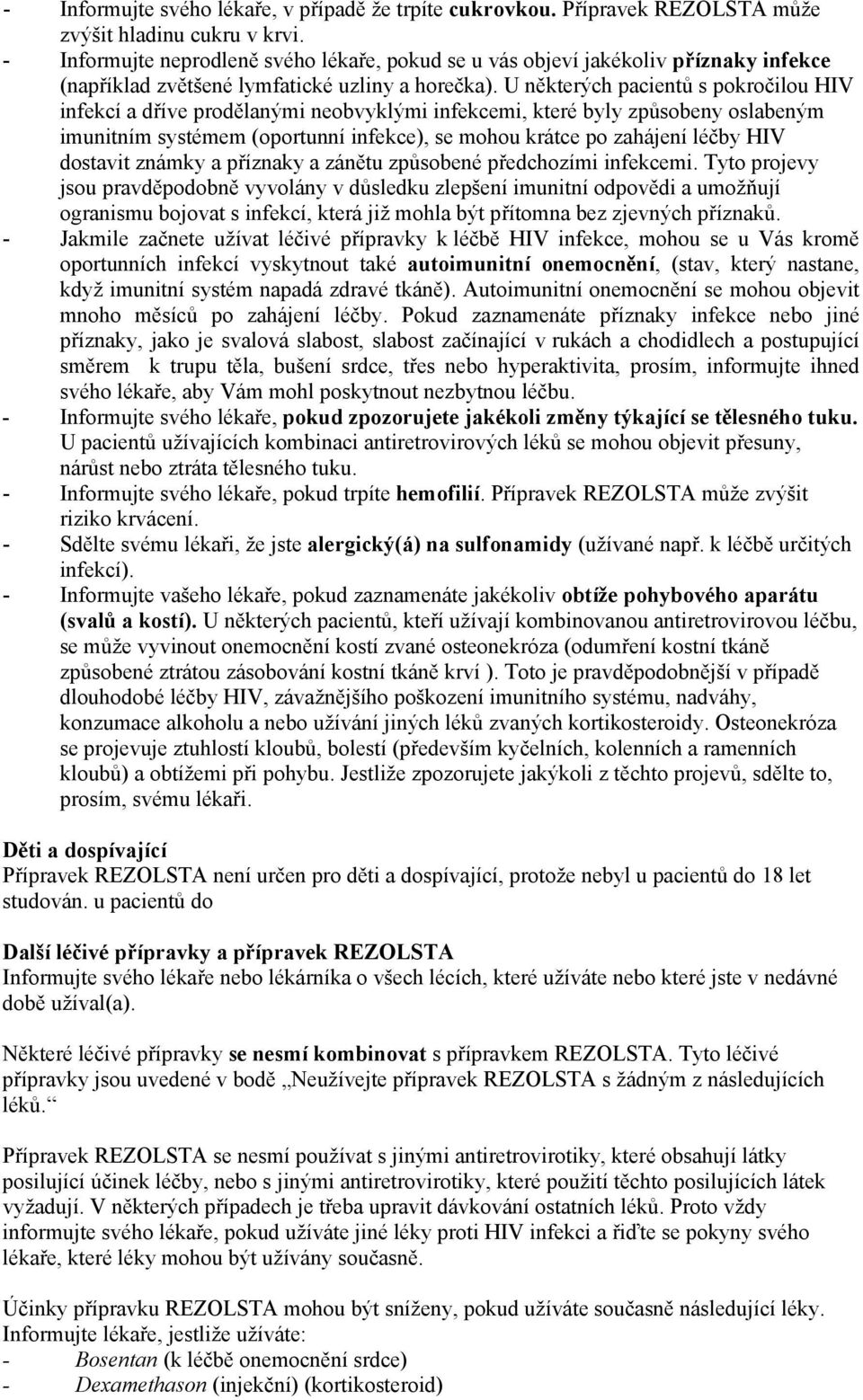 U některých pacientů s pokročilou HIV infekcí a dříve prodělanými neobvyklými infekcemi, které byly způsobeny oslabeným imunitním systémem (oportunní infekce), se mohou krátce po zahájení léčby HIV