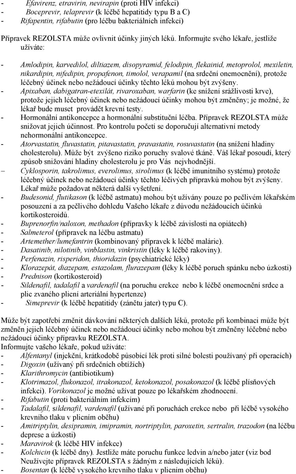 Informujte svého lékaře, jestliže užíváte: - Amlodipin, karvedilol, diltiazem, disopyramid, felodipin, flekainid, metoprolol, mexiletin, nikardipin, nifedipin, propafenon, timolol, verapamil (na