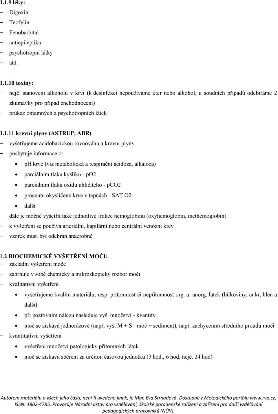 1.11 krevní plyny (ASTRUP, ABR) - vyšetřujeme acidobazickou rovnováhu a krevní plyny - poskytuje informace o: ph krve (viz metabolická a respirační acidóza, alkalóza) parciálním tlaku kyslíku - po2