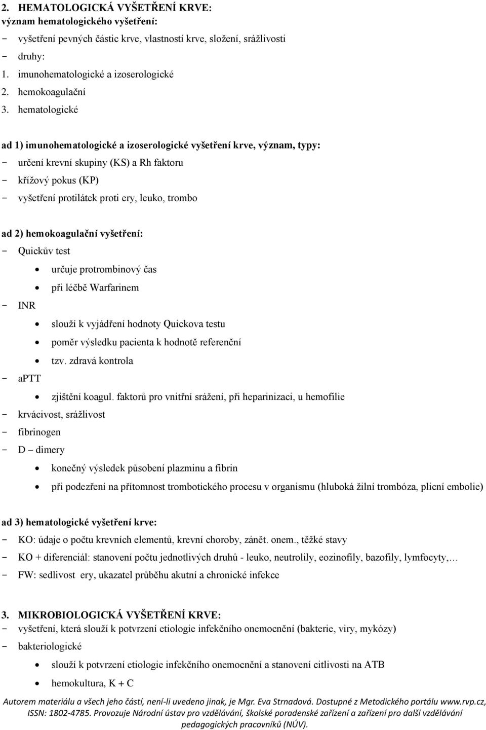 hematologické ad 1) imunohematologické a izoserologické vyšetření krve, význam, typy: - určení krevní skupiny (KS) a Rh faktoru - křížový pokus (KP) - vyšetření protilátek proti ery, leuko, trombo ad