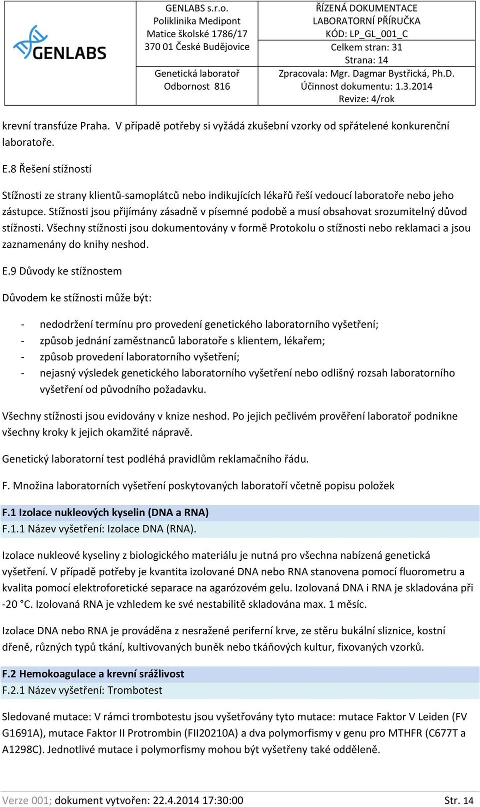 Stížnosti jsou přijímány zásadně v písemné podobě a musí obsahovat srozumitelný důvod stížnosti.