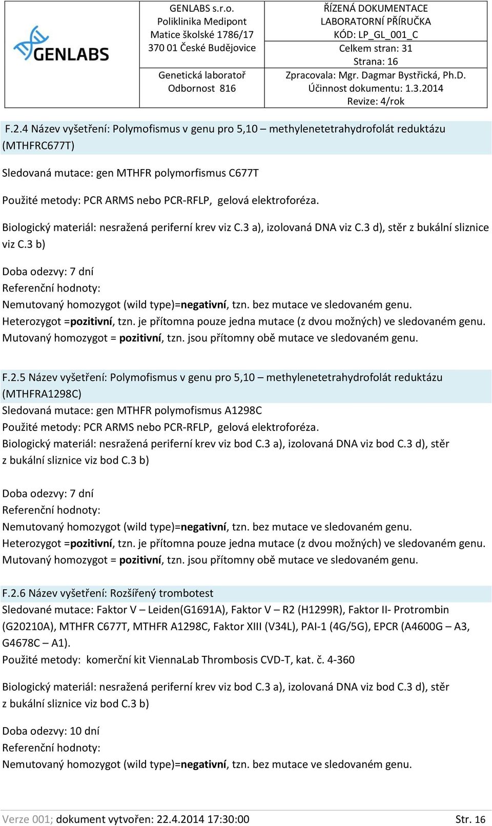 elektroforéza. Biologický materiál: nesražená periferní krev viz C.3 a), izolovaná DNA viz C.3 d), stěr z bukální sliznice viz C.3 b) Doba odezvy: 7 dní F.2.