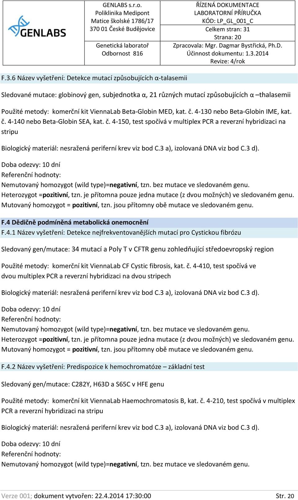 Beta-Globin MED, kat. č. 4-130 nebo Beta-Globin IME, kat. č. 4-140 nebo Beta-Globin SEA, kat. č. 4-150, test spočívá v multiplex PCR a reverzní hybridizaci na stripu F.