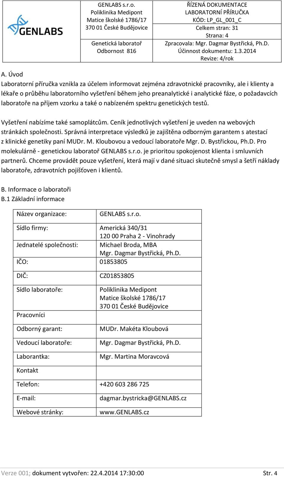 požadavcích laboratoře na příjem vzorku a také o nabízeném spektru genetických testů. Vyšetření nabízíme také samoplátcům. Ceník jednotlivých vyšetření je uveden na webových stránkách společnosti.