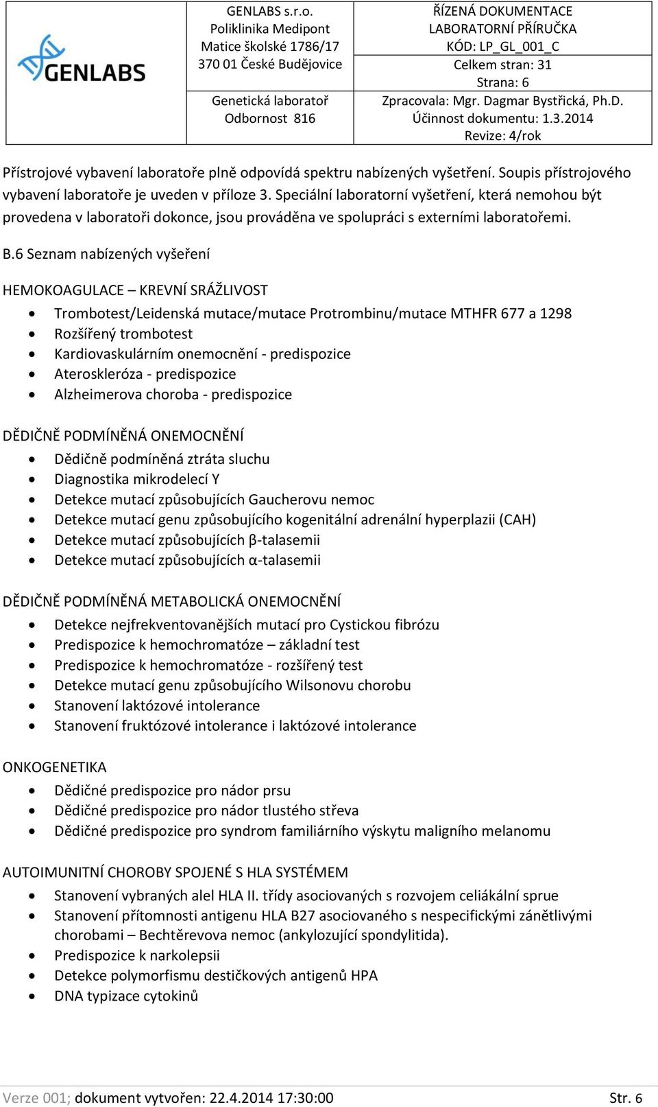 6 Seznam nabízených vyšeření HEMOKOAGULACE KREVNÍ SRÁŽLIVOST Trombotest/Leidenská mutace/mutace Protrombinu/mutace MTHFR 677 a 1298 Rozšířený trombotest Kardiovaskulárním onemocnění - predispozice