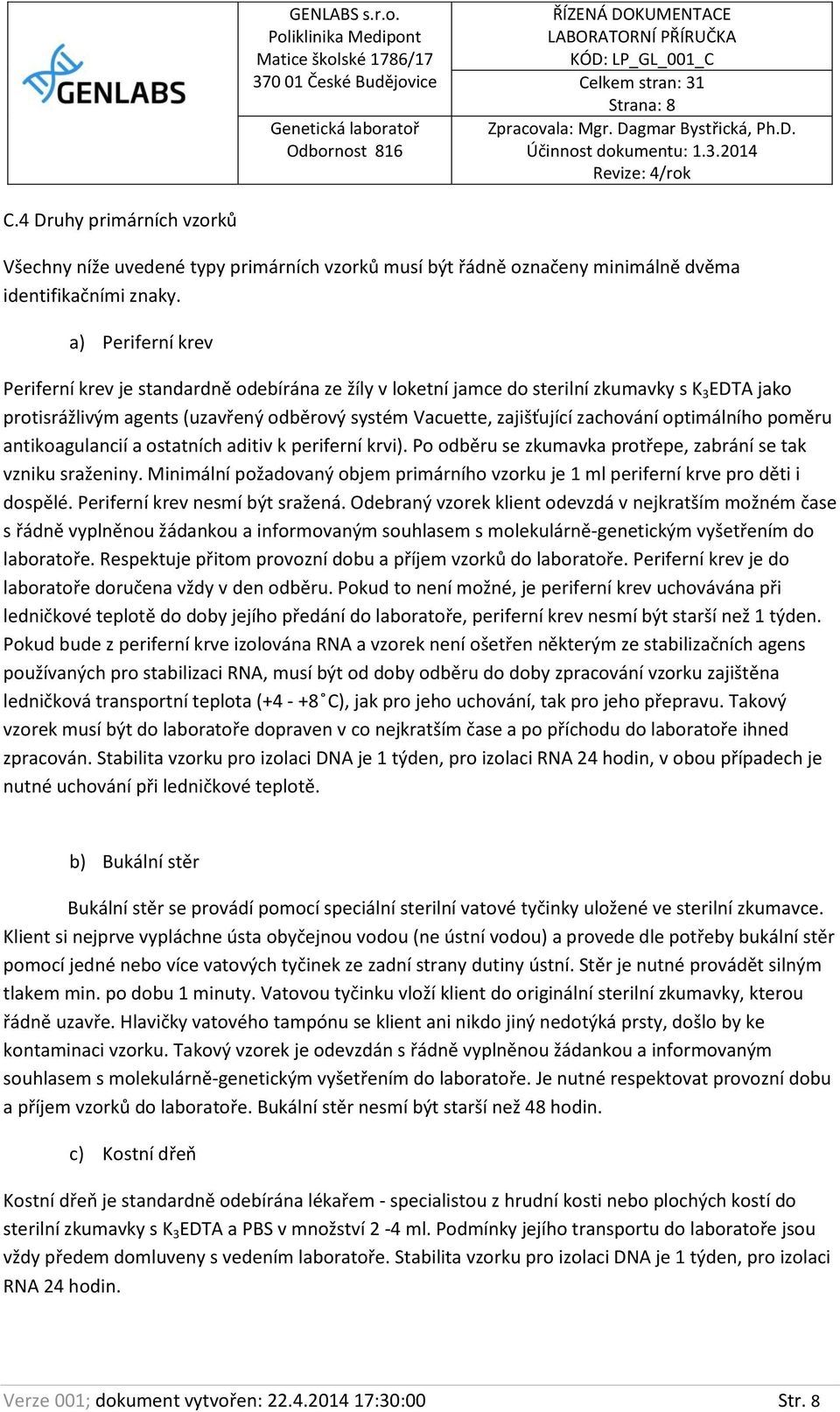 optimálního poměru antikoagulancií a ostatních aditiv k periferní krvi). Po odběru se zkumavka protřepe, zabrání se tak vzniku sraženiny.