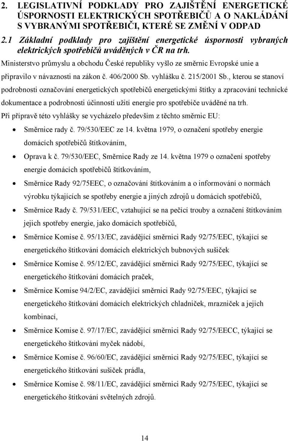 Ministerstvo průmyslu a obchodu České republiky vyšlo ze směrnic Evropské unie a připravilo v návaznosti na zákon č. 406/2000 Sb. vyhlášku č. 215/2001 Sb.