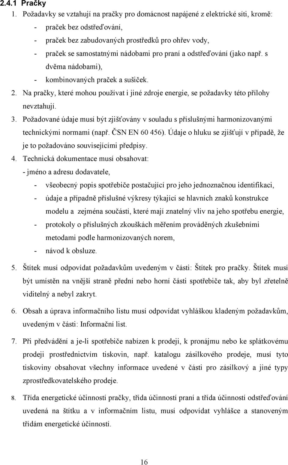 praní a odstřeďování (jako např. s dvěma nádobami), - kombinovaných praček a sušiček. 2. Na pračky, které mohou používat i jiné zdroje energie, se požadavky této přílohy nevztahují. 3.