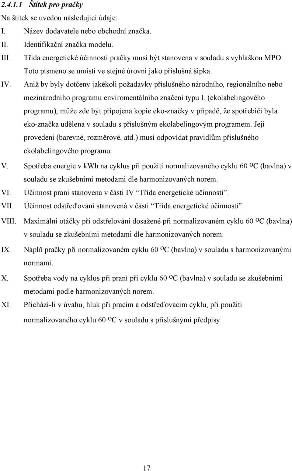 Aniž by byly dotčeny jakékoli požadavky příslušného národního, regionálního nebo mezinárodního programu enviromentálního značení typu I.