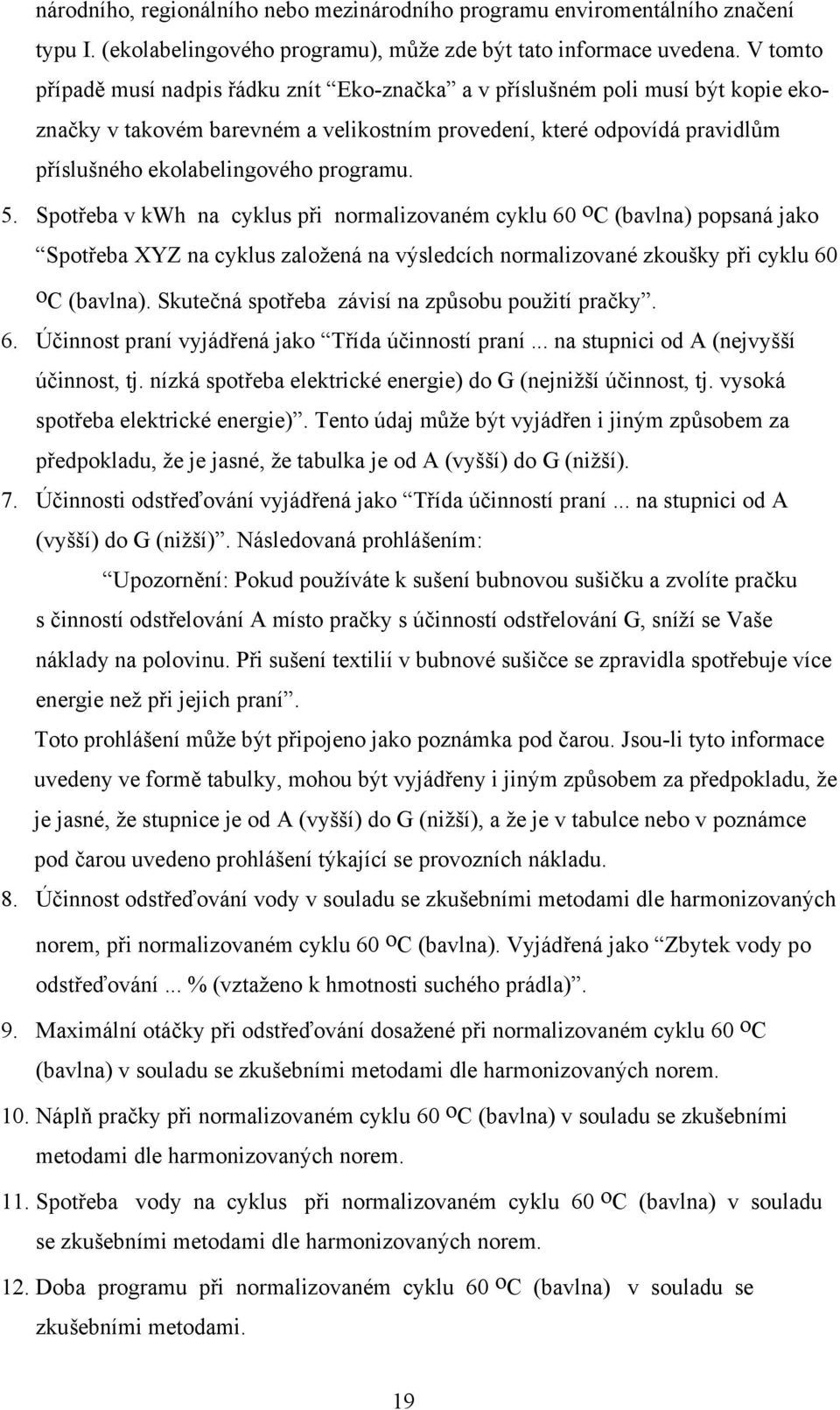 programu. 5. Spotřeba v kwh na cyklus při normalizovaném cyklu 60 o C (bavlna) popsaná jako Spotřeba XYZ na cyklus založená na výsledcích normalizované zkoušky při cyklu 60 o C (bavlna).