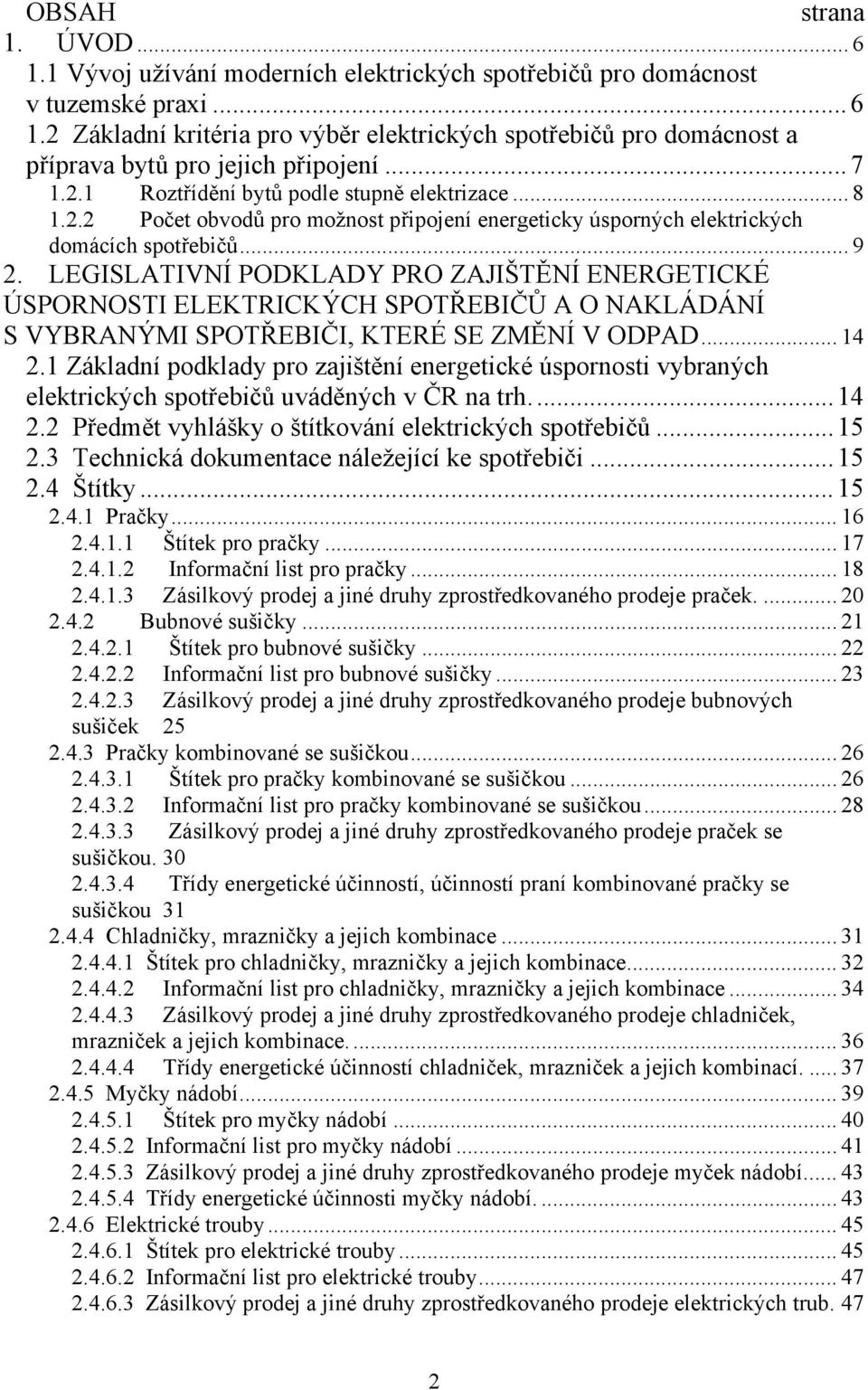 LEGISLATIVNÍ PODKLADY PRO ZAJIŠTĚNÍ ENERGETICKÉ ÚSPORNOSTI ELEKTRICKÝCH SPOTŘEBIČŮ A O NAKLÁDÁNÍ S VYBRANÝMI SPOTŘEBIČI, KTERÉ SE ZMĚNÍ V ODPAD... 14 2.