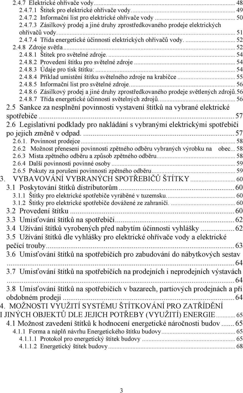 .. 54 2.4.8.4 Příklad umístění štítku světelného zdroje na krabičce... 55 2.4.8.5 Informační list pro světelné zdroje... 56 2.4.8.6 Zásilkový prodej a jiné druhy zprostředkovaného prodeje světlených zdrojů.