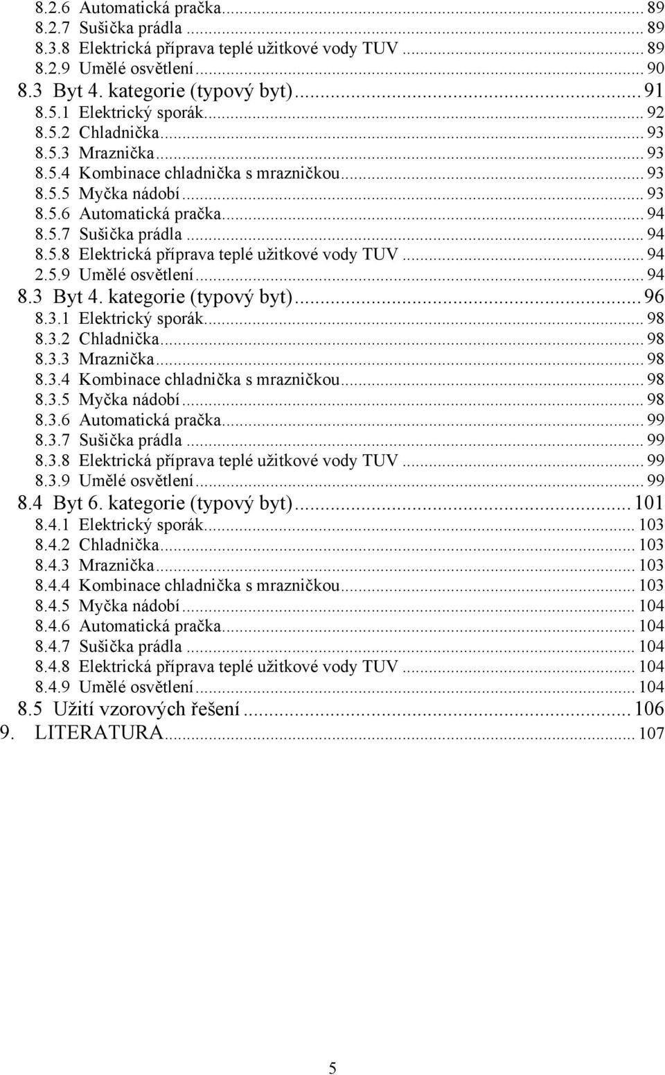 .. 94 2.5.9 Umělé osvětlení... 94 8.3 Byt 4. kategorie (typový byt)... 96 8.3.1 Elektrický sporák... 98 8.3.2 Chladnička... 98 8.3.3 Mraznička... 98 8.3.4 Kombinace chladnička s mrazničkou... 98 8.3.5 Myčka nádobí.