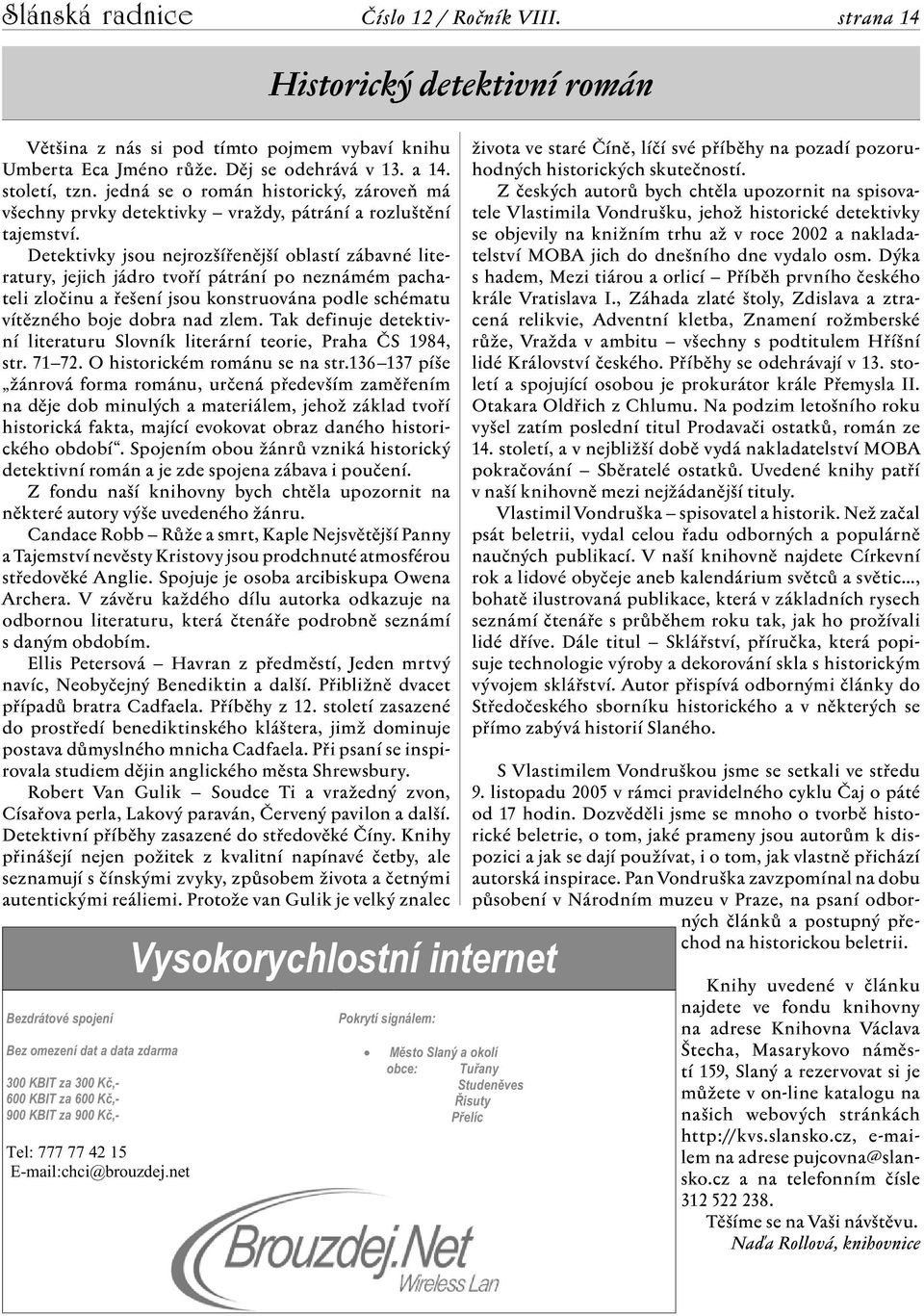 Detektivky jsou nejrozšířenější oblastí zábavné literatury, jejich jádro tvoří pátrání po neznámém pachateli zločinu a řešení jsou konstruována podle schématu vítězného boje dobra nad zlem.