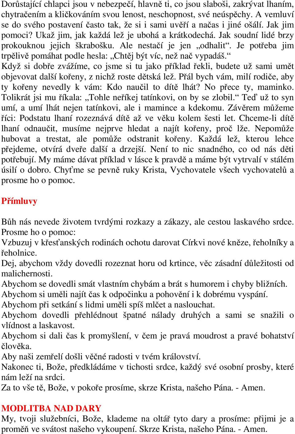 Ale nestačí je jen odhalit. Je potřeba jim trpělivě pomáhat podle hesla: Chtěj být víc, než nač vypadáš.