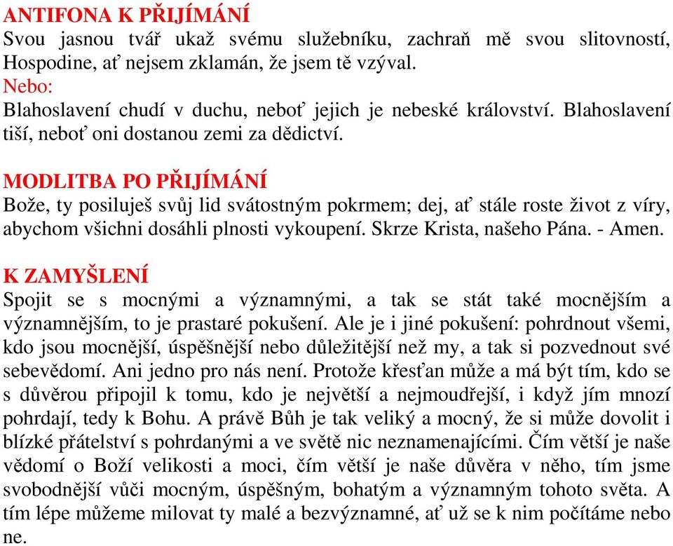 MODLITBA PO PŘIJÍMÁNÍ Bože, ty posiluješ svůj lid svátostným pokrmem; dej, ať stále roste život z víry, abychom všichni dosáhli plnosti vykoupení. Skrze Krista, našeho Pána. - Amen.