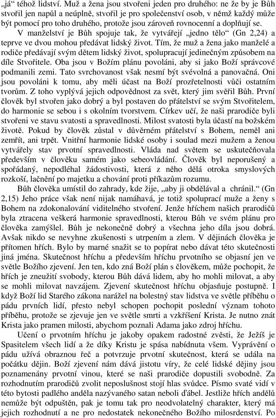 rovnocenní a doplňují se. V manželství je Bůh spojuje tak, že vytvářejí jedno tělo (Gn 2,24) a teprve ve dvou mohou předávat lidský život.