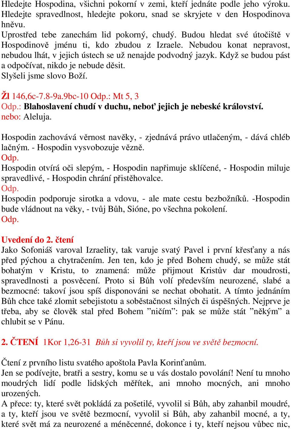 Když se budou pást a odpočívat, nikdo je nebude děsit. Slyšeli jsme slovo Boží. Žl 146,6c-7.8-9a.9bc-10 Odp.: Mt 5, 3 Odp.: Blahoslavení chudí v duchu, neboť jejich je nebeské království.