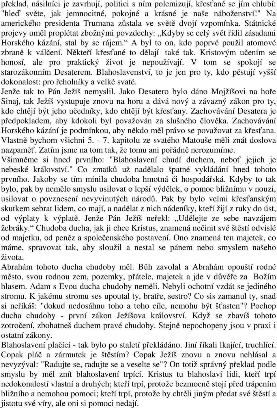 A byl to on, kdo poprvé použil atomové zbraně k válčení. Někteří křesťané to dělají také tak. Kristovým učením se honosí, ale pro praktický život je nepoužívají.