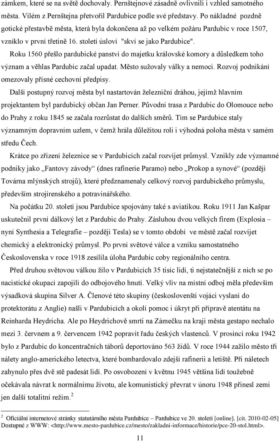 Roku 1560 přešlo pardubické panství do majetku královské komory a důsledkem toho význam a věhlas Pardubic začal upadat. Město suţovaly války a nemoci.