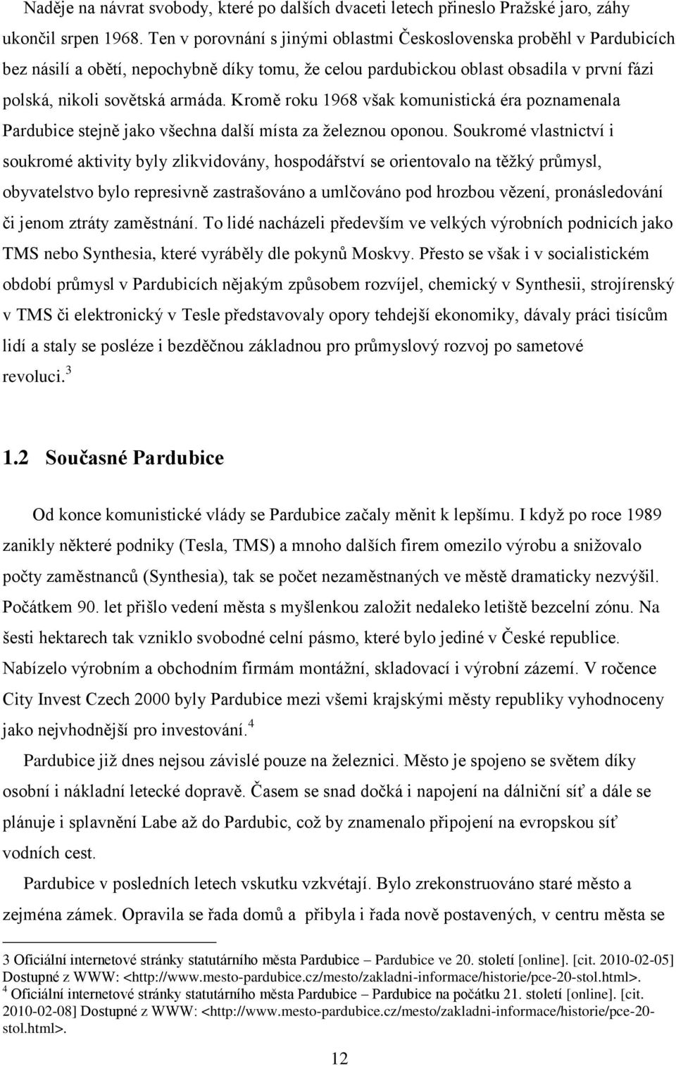 Kromě roku 1968 však komunistická éra poznamenala Pardubice stejně jako všechna další místa za ţeleznou oponou.