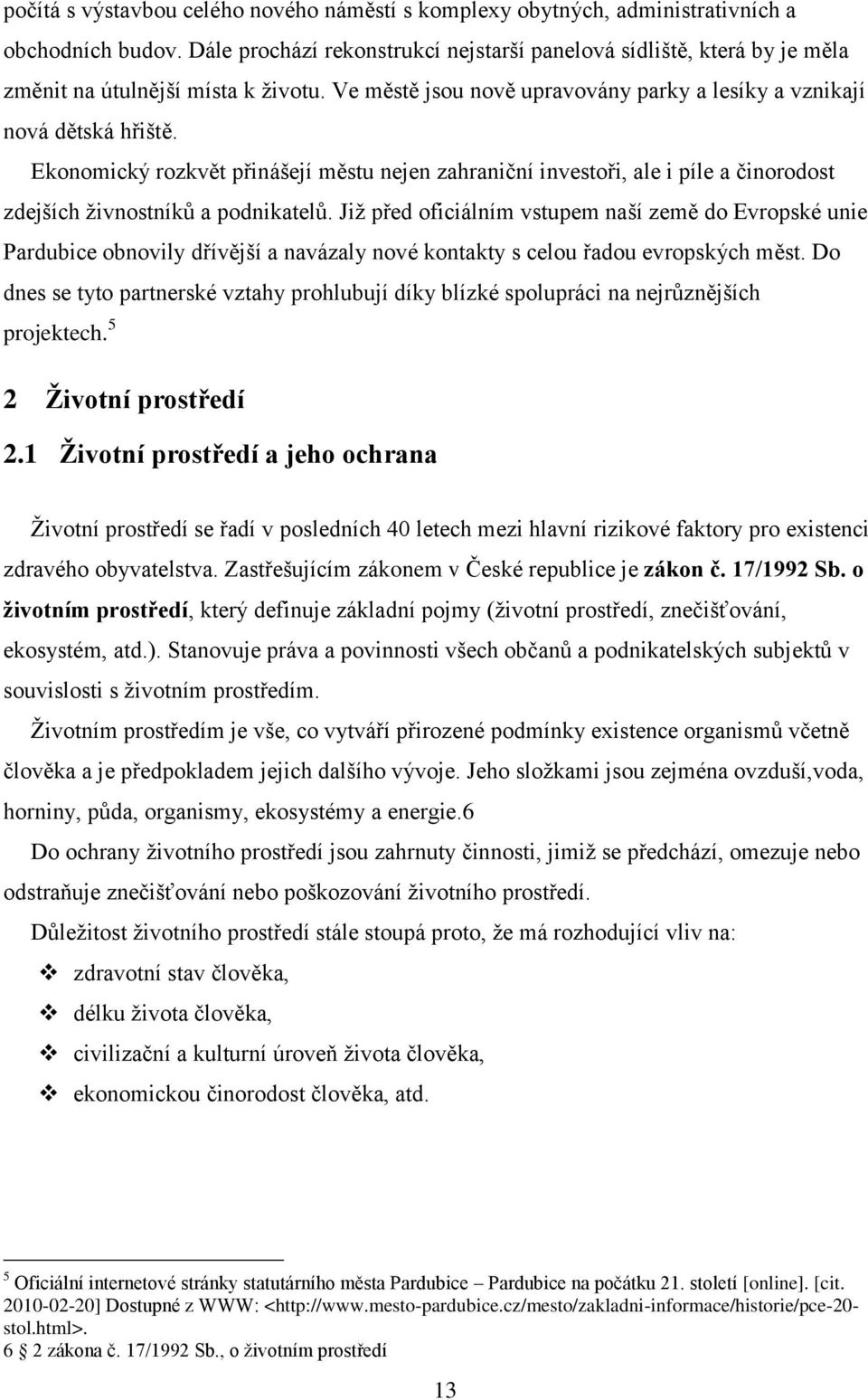 Ekonomický rozkvět přinášejí městu nejen zahraniční investoři, ale i píle a činorodost zdejších ţivnostníků a podnikatelů.