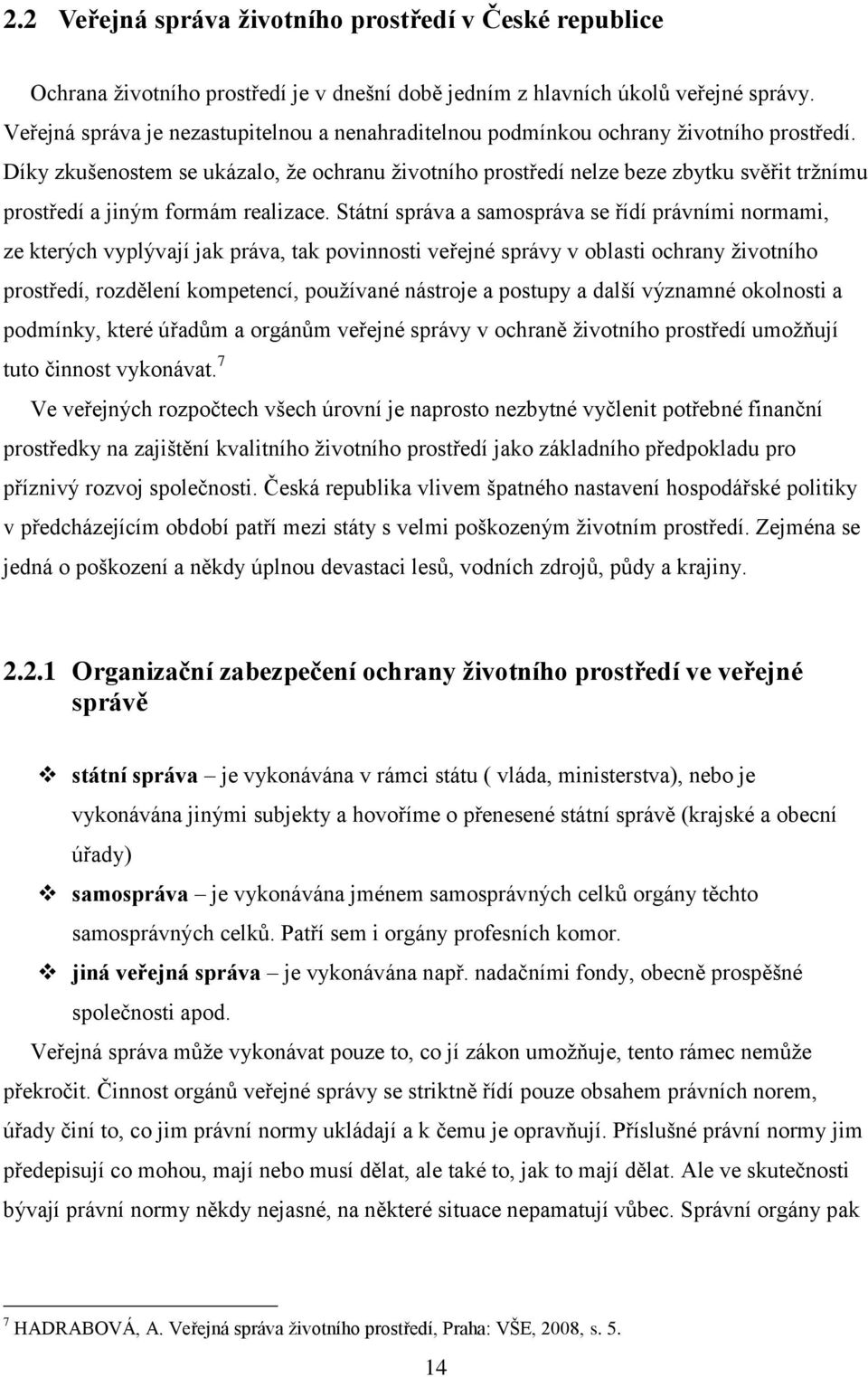 Díky zkušenostem se ukázalo, ţe ochranu ţivotního prostředí nelze beze zbytku svěřit trţnímu prostředí a jiným formám realizace.