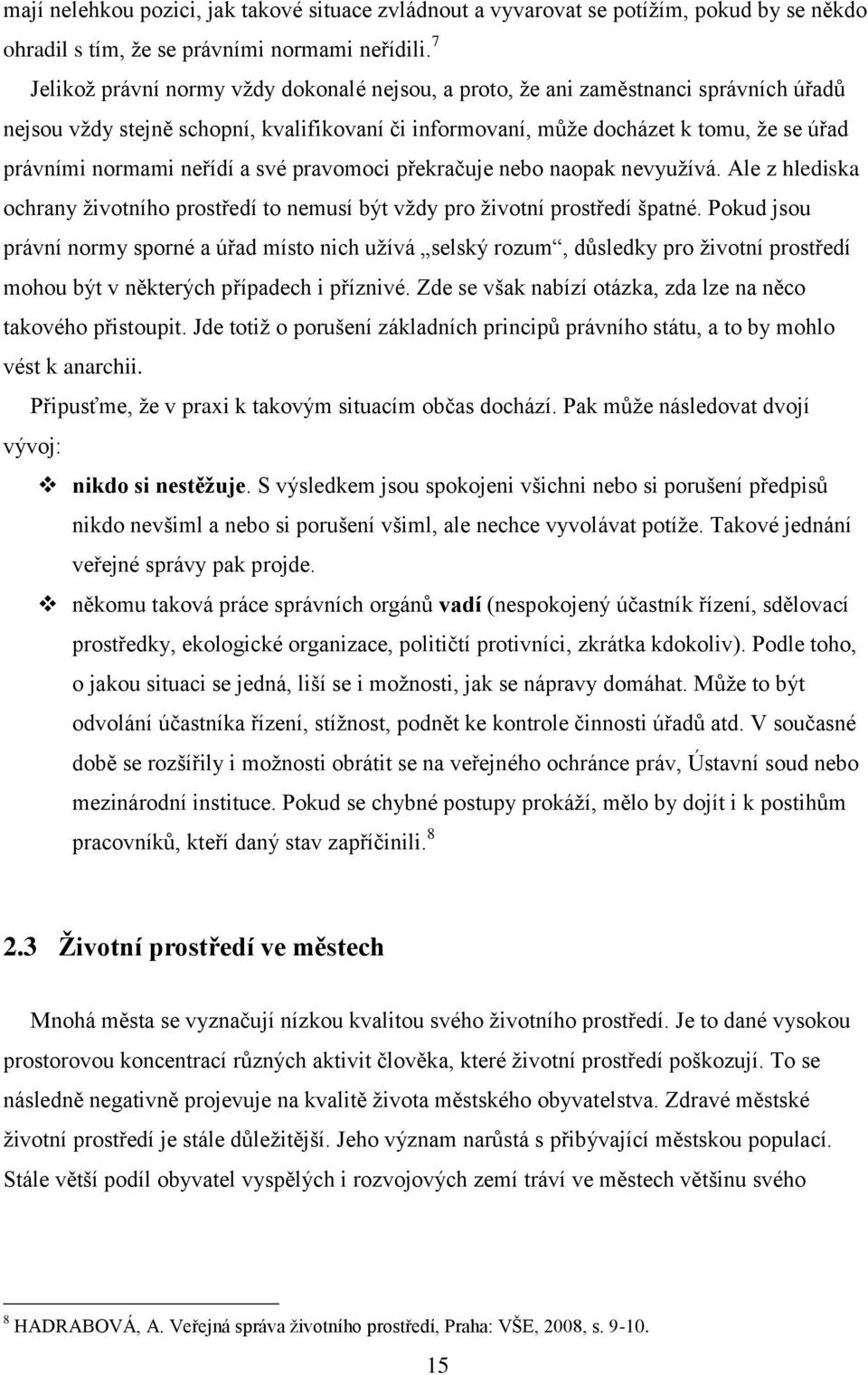 neřídí a své pravomoci překračuje nebo naopak nevyuţívá. Ale z hlediska ochrany ţivotního prostředí to nemusí být vţdy pro ţivotní prostředí špatné.