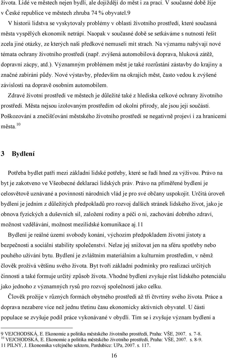 Naopak v současné době se setkáváme s nutností řešit zcela jiné otázky, ze kterých naši předkové nemuseli mít strach. Na významu nabývají nové témata ochrany ţivotního prostředí (např.