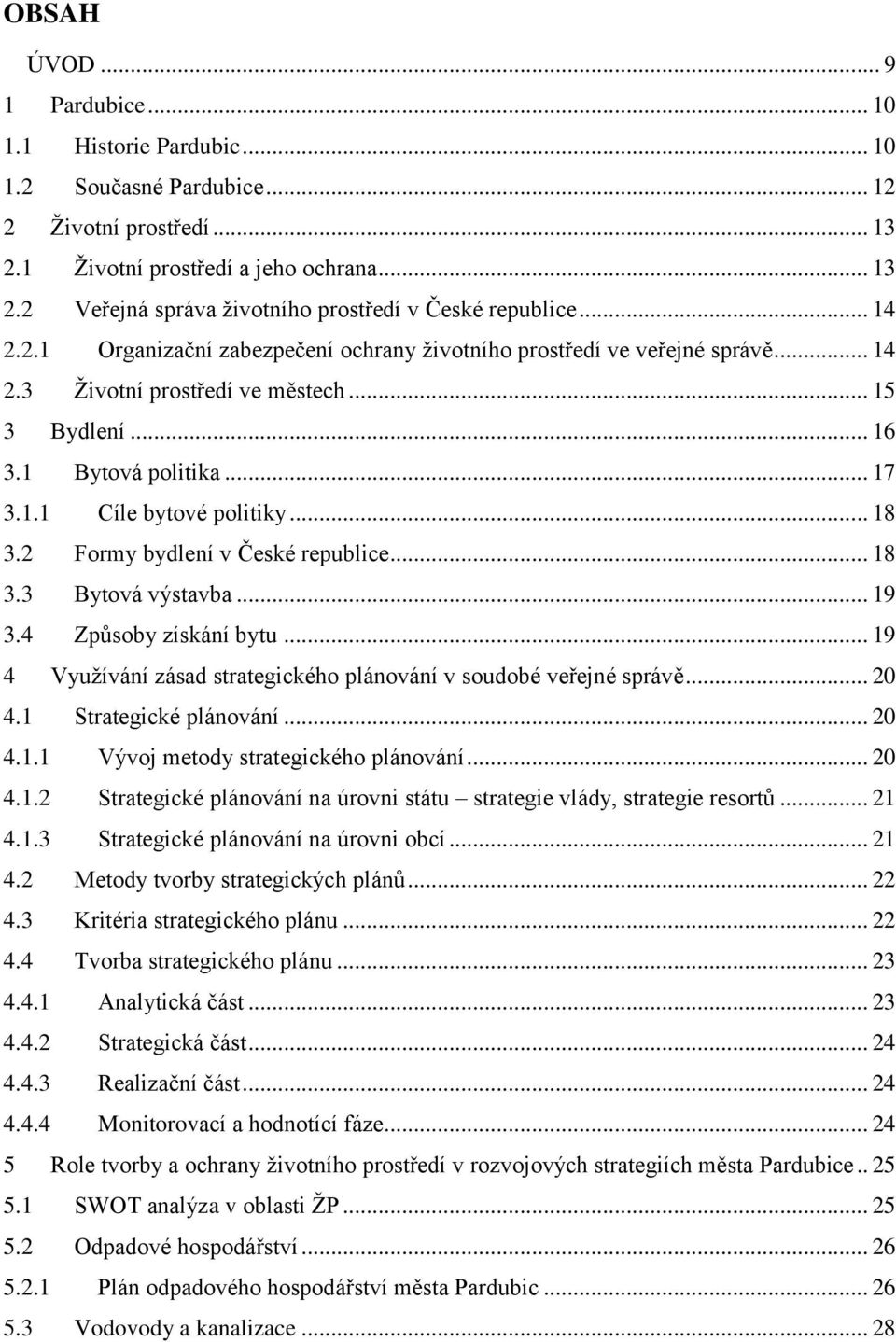 .. 18 3.2 Formy bydlení v České republice... 18 3.3 Bytová výstavba... 19 3.4 Způsoby získání bytu... 19 4 Vyuţívání zásad strategického plánování v soudobé veřejné správě... 20 4.