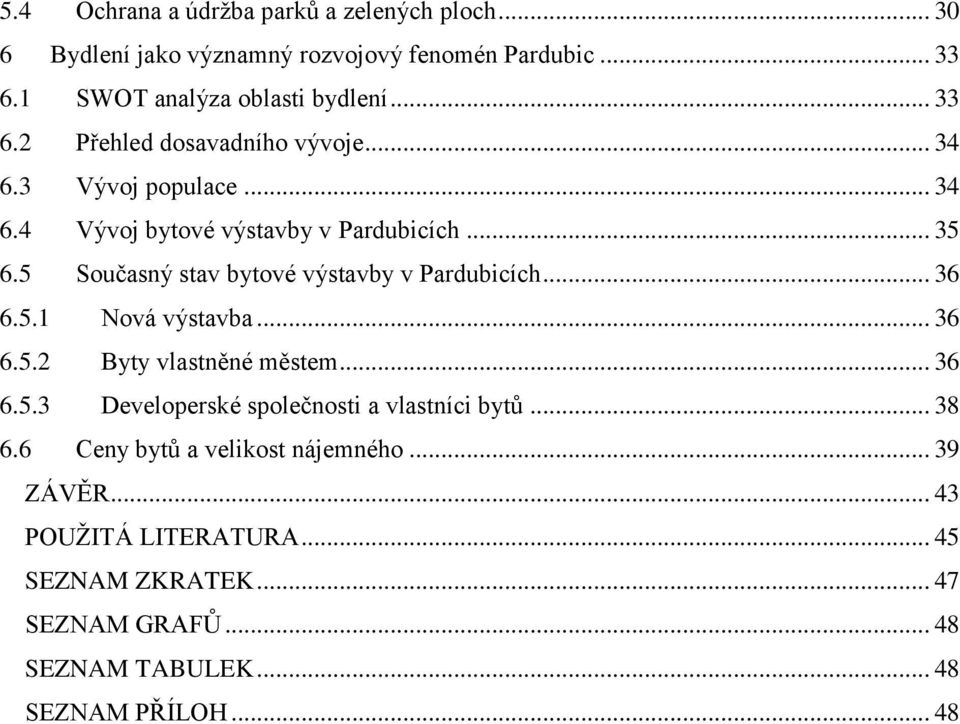 5 Současný stav bytové výstavby v Pardubicích... 36 6.5.1 Nová výstavba... 36 6.5.2 Byty vlastněné městem... 36 6.5.3 Developerské společnosti a vlastníci bytů.