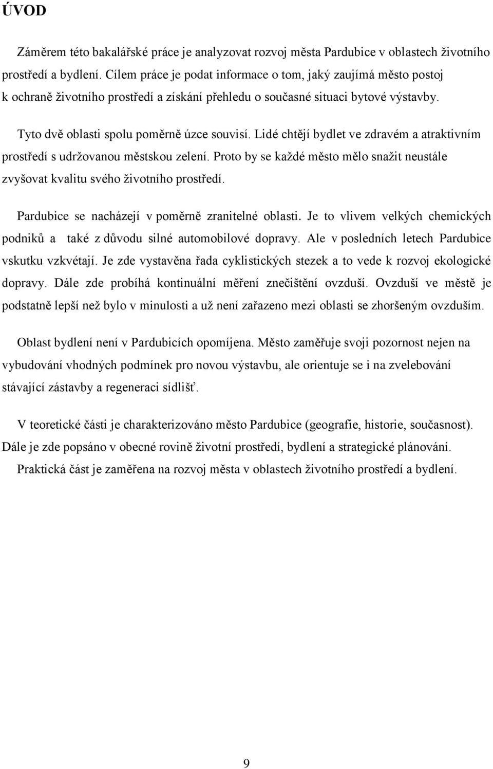 Lidé chtějí bydlet ve zdravém a atraktivním prostředí s udrţovanou městskou zelení. Proto by se kaţdé město mělo snaţit neustále zvyšovat kvalitu svého ţivotního prostředí.