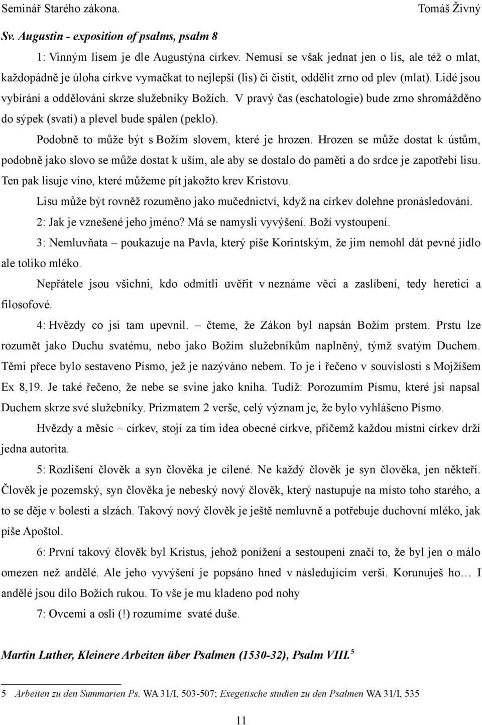 V pravý čas (eschatologie) bude zrno shromážděno do sýpek (svatí) a plevel bude spálen (peklo). Podobně to může být s Božím slovem, které je hrozen.