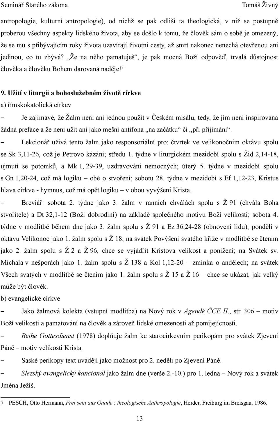 Že na něho pamatuješ, je pak mocná Boží odpověď, trvalá důstojnost člověka a člověku Bohem darovaná naděje! 7 9.