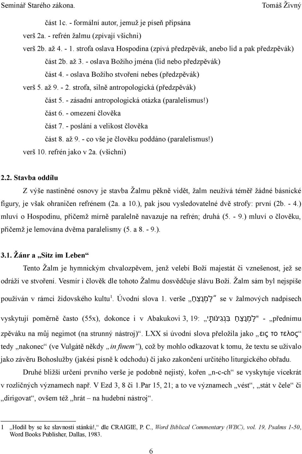 - zásadní antropologická otázka (paralelismus!) část 6. - omezení člověka část 7. - poslání a velikost člověka část 8. až 9. - co vše je člověku poddáno (paralelismus!) verš 10. refrén jako v 2a.