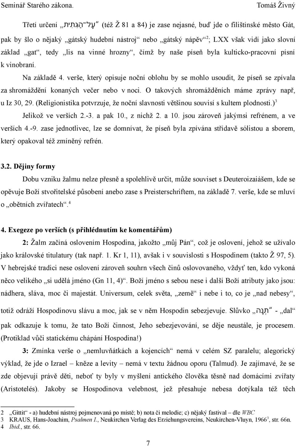 verše, který opisuje noční oblohu by se mohlo usoudit, že píseň se zpívala za shromáždění konaných večer nebo v noci. O takových shromážděních máme zprávy např, u Iz 30, 29.