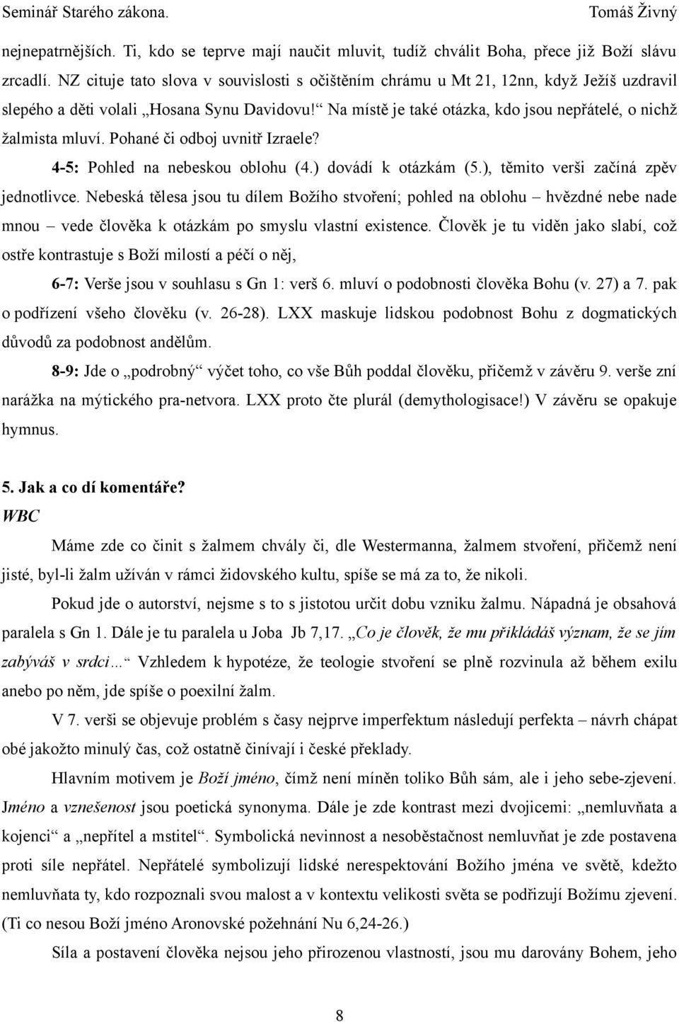 Na místě je také otázka, kdo jsou nepřátelé, o nichž žalmista mluví. Pohané či odboj uvnitř Izraele? 4-5: Pohled na nebeskou oblohu (4.) dovádí k otázkám (5.), těmito verši začíná zpěv jednotlivce.