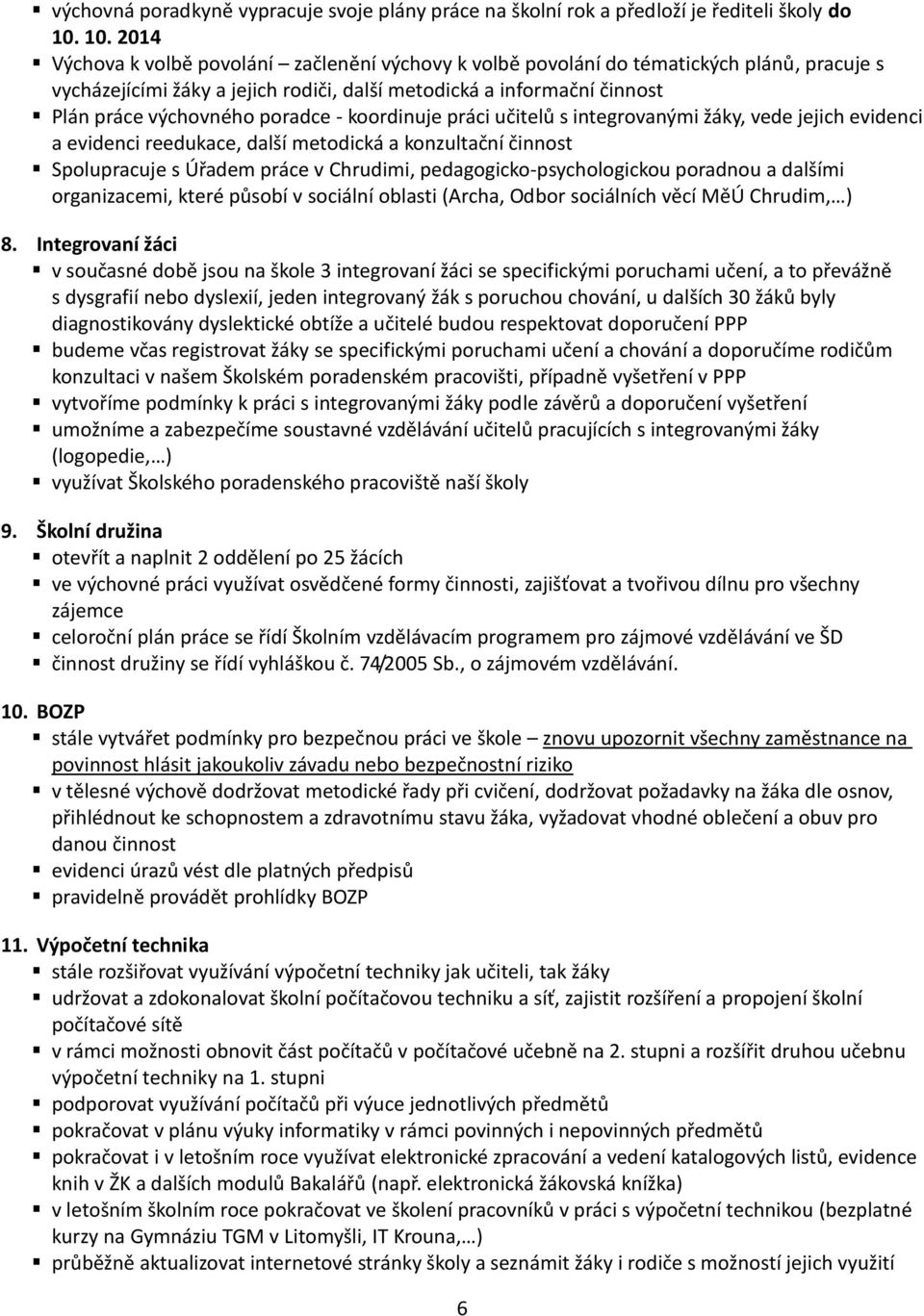 poradce - koordinuje práci učitelů s integrovanými žáky, vede jejich evidenci a evidenci reedukace, další metodická a konzultační činnost Spolupracuje s Úřadem práce v Chrudimi,