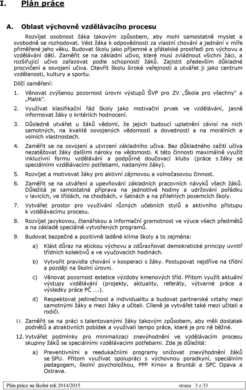 Zaměřit se na základní učivo, které musí zvládnout všichni žáci, a rozšiřující učivo zařazovat podle schopností žáků. Zajistit především důkladné procvičení a osvojení učiva.