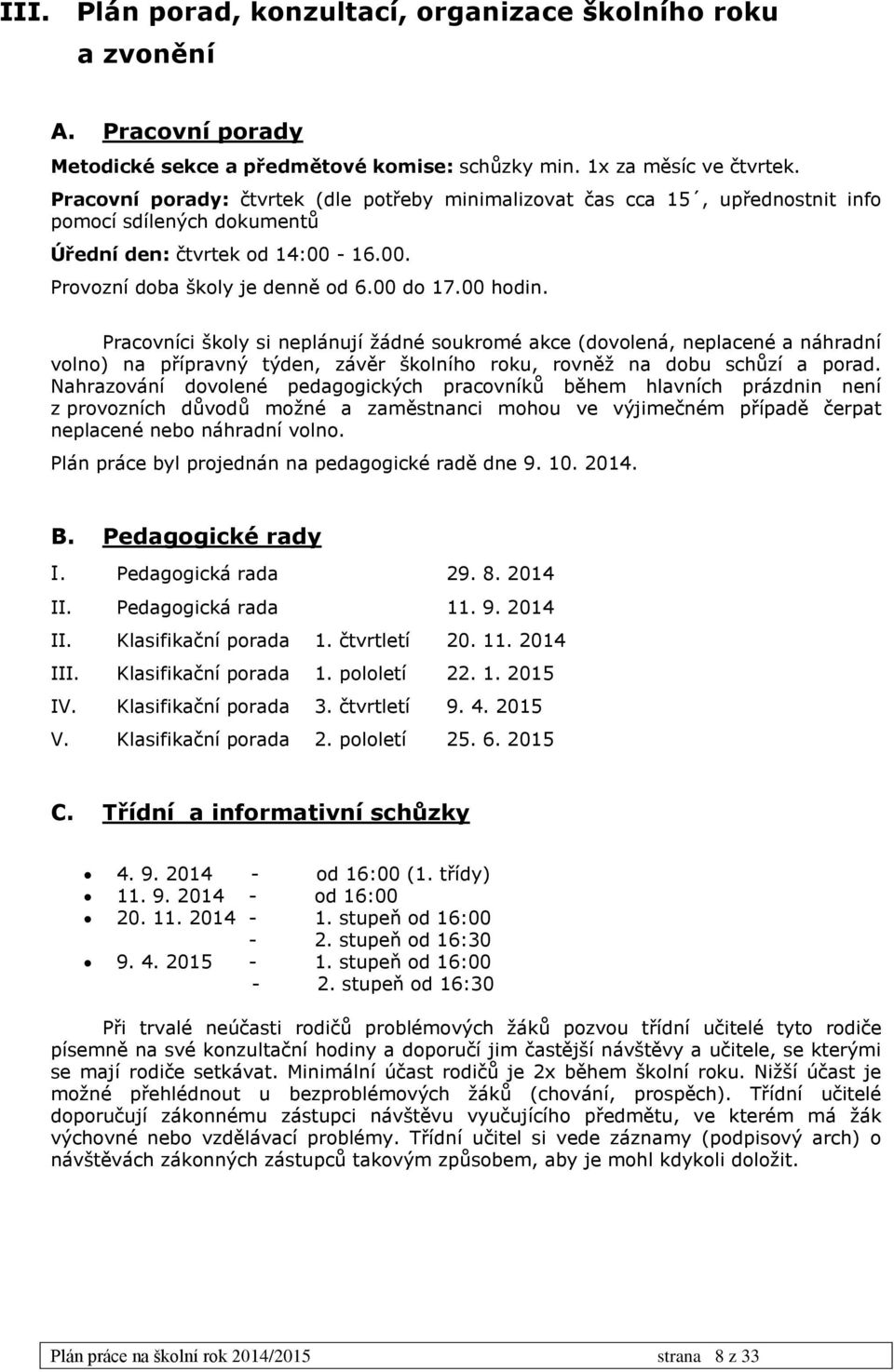 Pracovníci školy si neplánují žádné soukromé akce (dovolená, neplacené a náhradní volno) na přípravný týden, závěr školního roku, rovněž na dobu schůzí a porad.