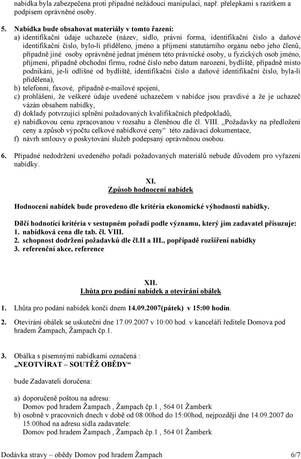 statutárního orgánu nebo jeho členů, případně jiné osoby oprávněné jednat jménem této právnické osoby, u fyzických osob jméno, příjmení, případně obchodní firmu, rodné číslo nebo datum narození,