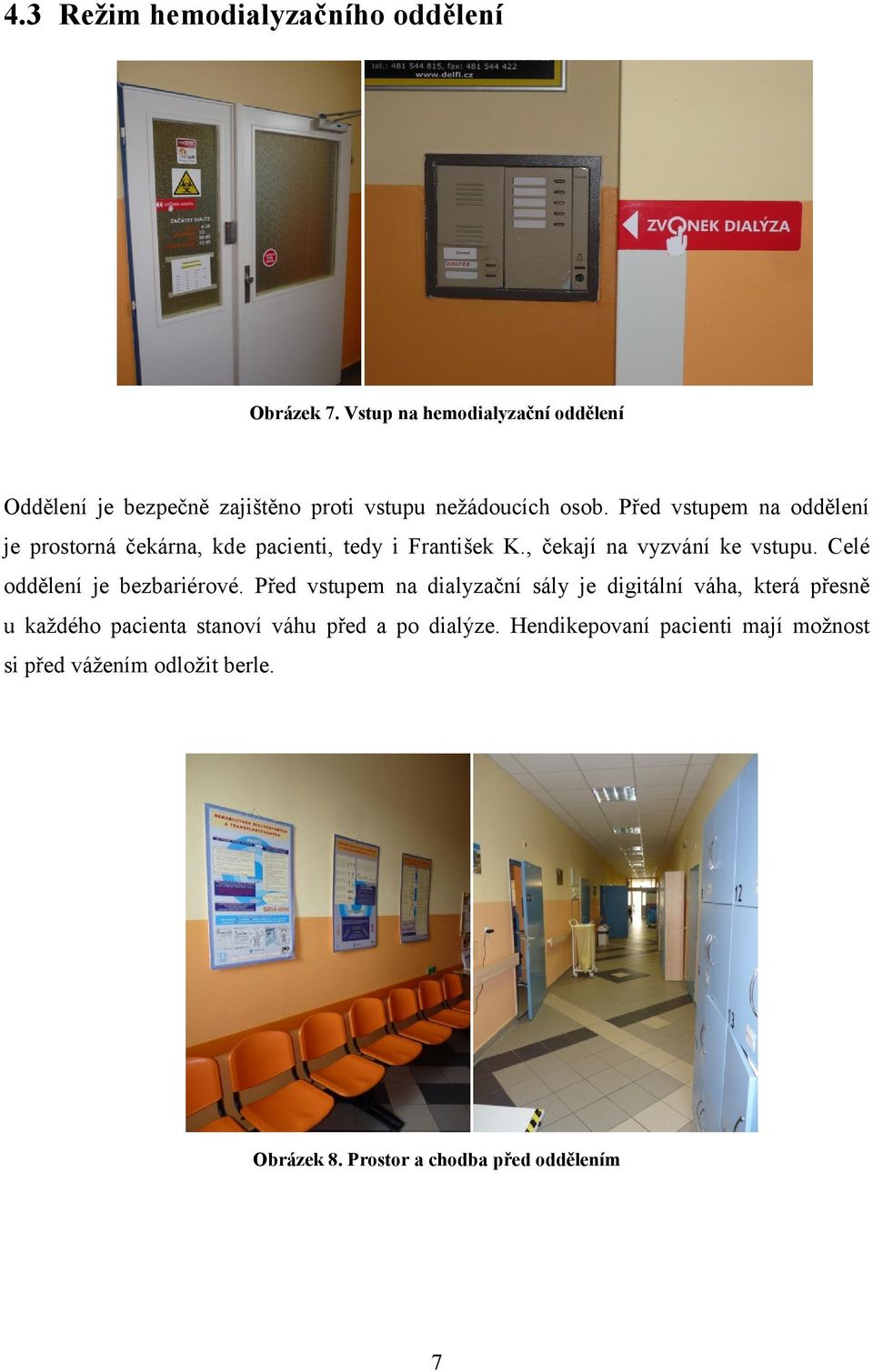 Před vstupem na oddělení je prostorná čekárna, kde pacienti, tedy i František K., čekají na vyzvání ke vstupu.