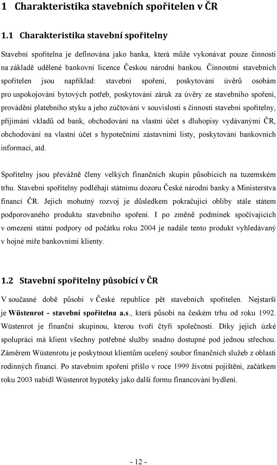 Činnostmi stavebních spořitelen jsou například: stavební spoření, poskytování úvěrů osobám pro uspokojování bytových potřeb, poskytování záruk za úvěry ze stavebního spoření, provádění platebního