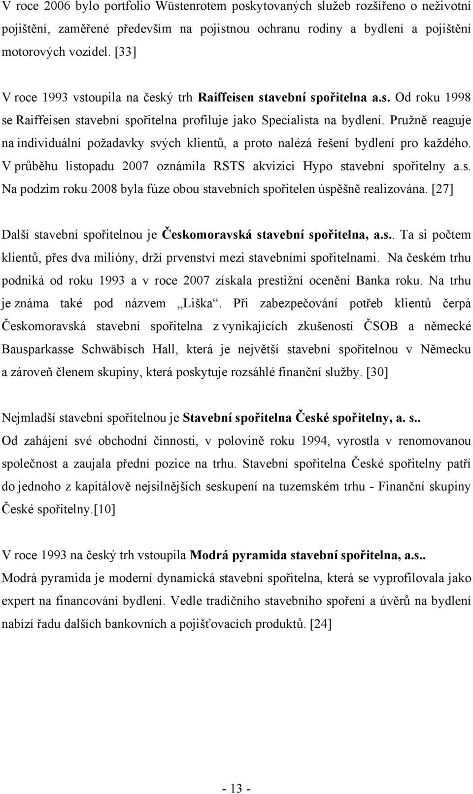 Pružně reaguje na individuální požadavky svých klientů, a proto nalézá řešení bydlení pro každého. V průběhu listopadu 2007 oznámila RSTS akvizici Hypo stavební spořitelny a.s. Na podzim roku 2008 byla fúze obou stavebních spořitelen úspěšně realizována.