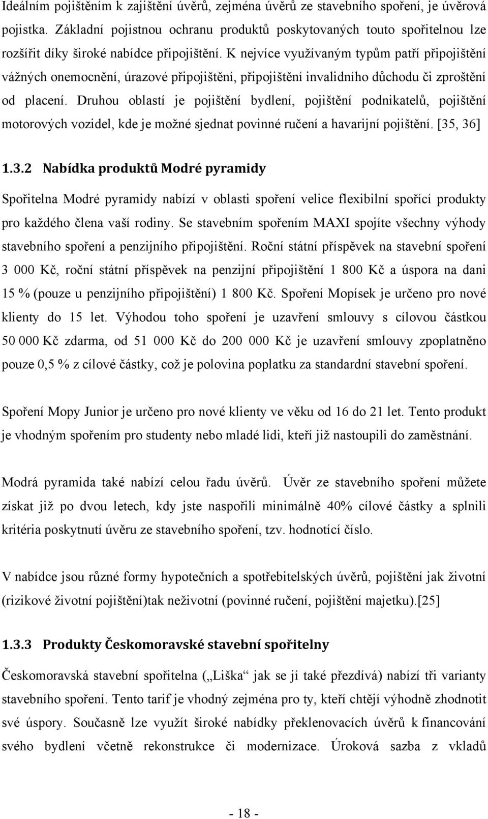 K nejvíce využívaným typům patří připojištění vážných onemocnění, úrazové připojištění, připojištění invalidního důchodu či zproštění od placení.