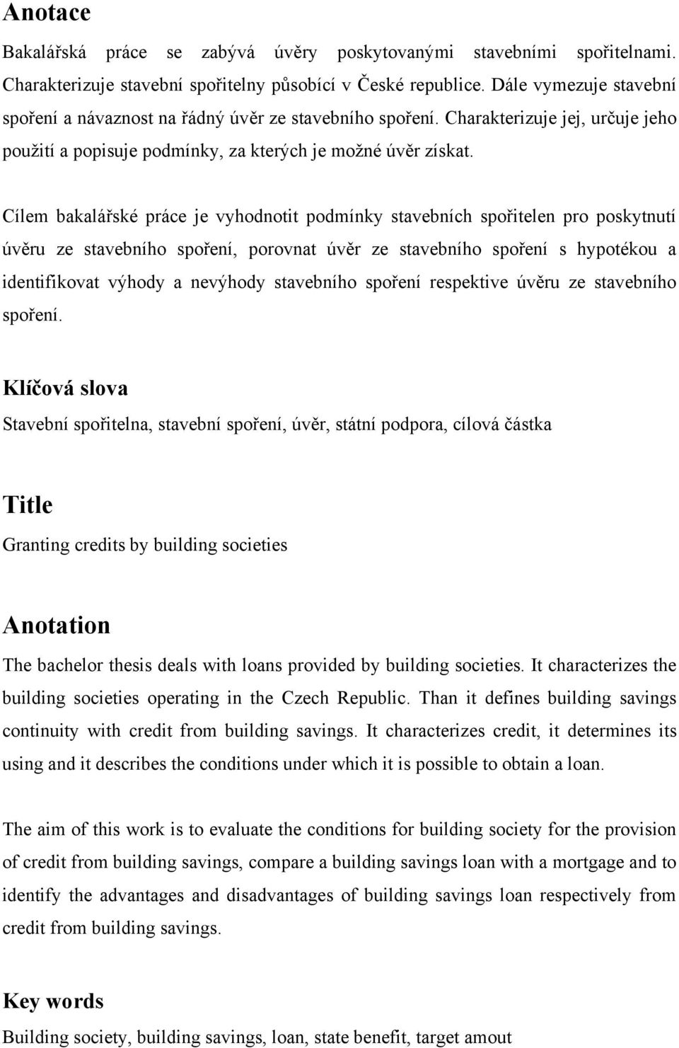 Cílem bakalářské práce je vyhodnotit podmínky stavebních spořitelen pro poskytnutí úvěru ze stavebního spoření, porovnat úvěr ze stavebního spoření s hypotékou a identifikovat výhody a nevýhody